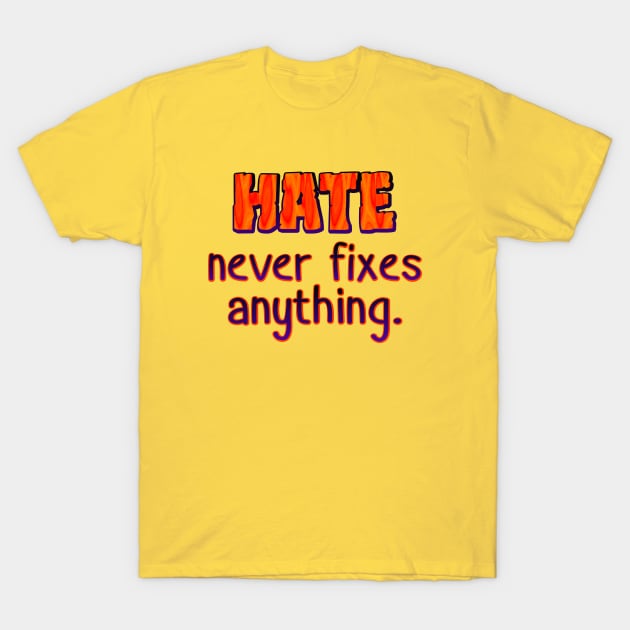 Hate never fixes anything T-Shirt by SnarkCentral